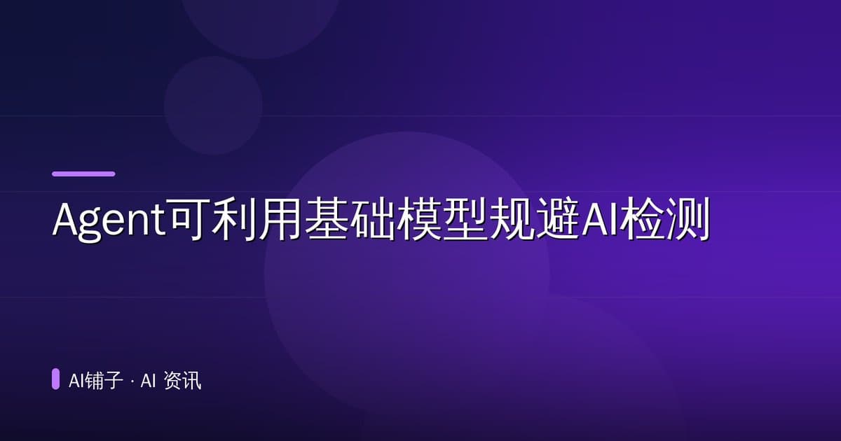 Agent可利用基础模型规避AI检测
