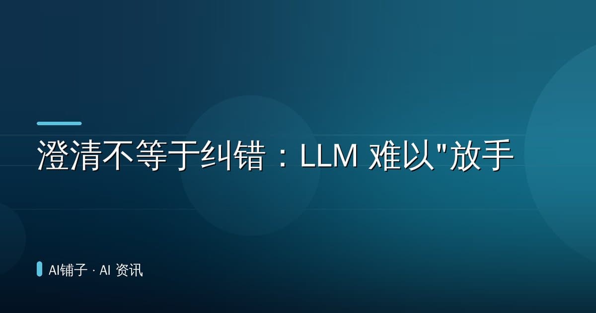 澄清不等于纠错：LLM 难以"放手