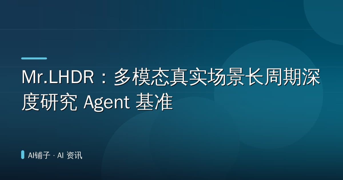 Mr.LHDR：多模态真实场景长周期深度研究 Agent 基准