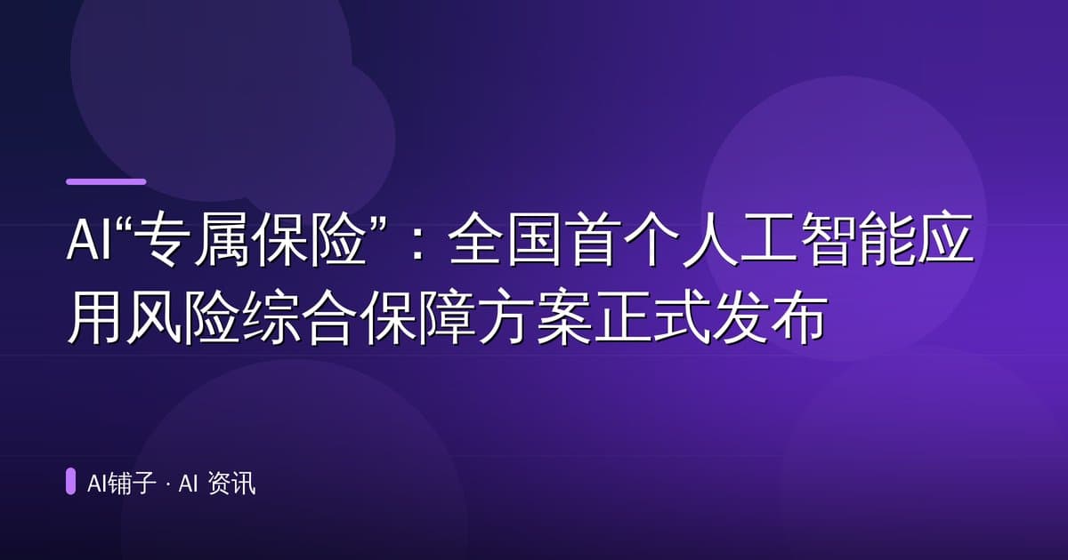 AI“专属保险”：全国首个人工智能应用风险综合保障方案正式发布