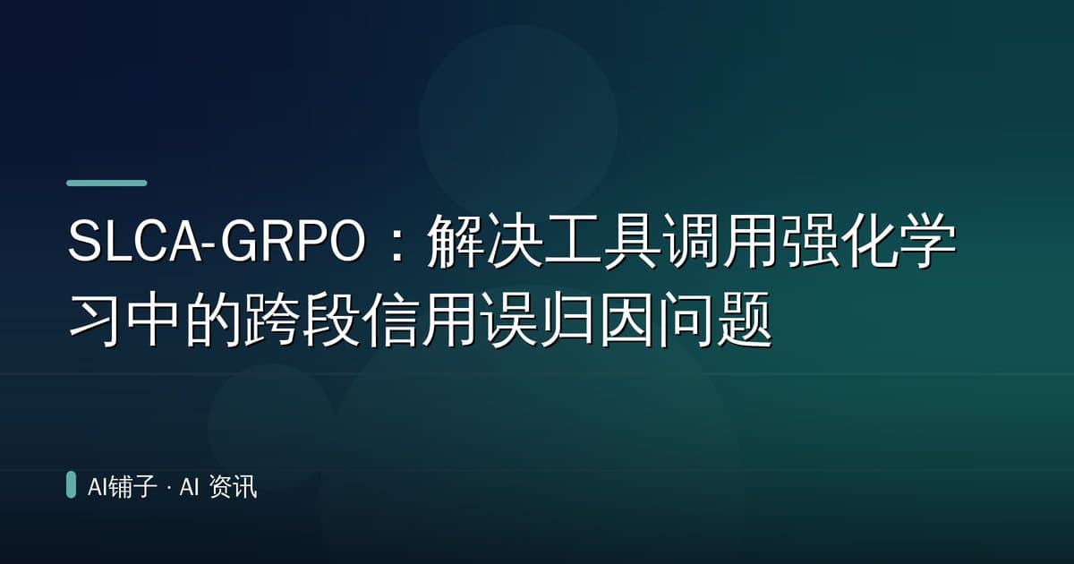 SLCA-GRPO:解决工具调用强化学习中的跨段信用误归因问题