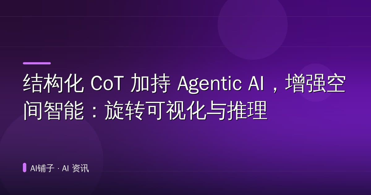 结构化 CoT 加持 Agentic AI,增强空间智能:旋转可视化与推理