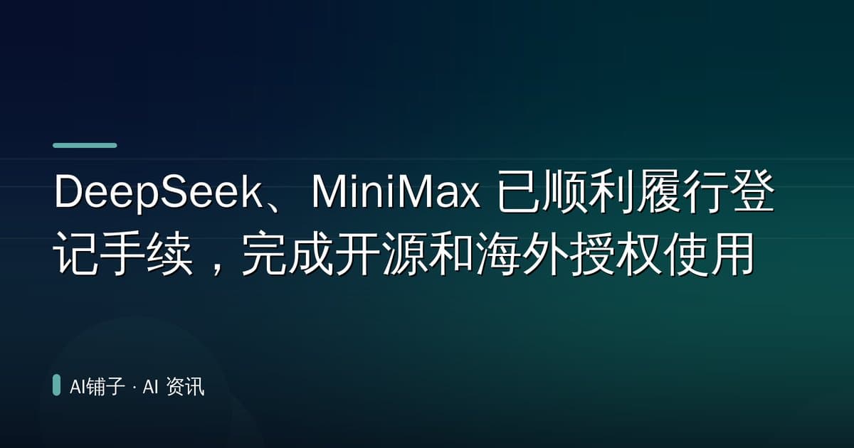 DeepSeek、MiniMax 已顺利履行登记手续,完成开源和海外授权使用