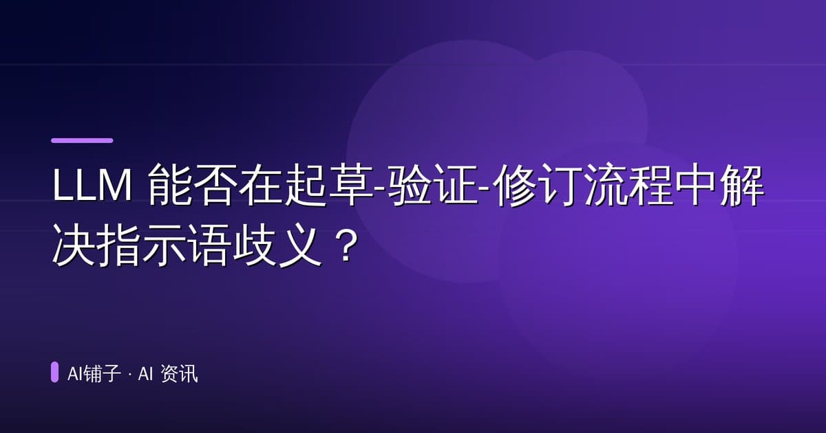 LLM 能否在起草-验证-修订流程中解决指示语歧义?