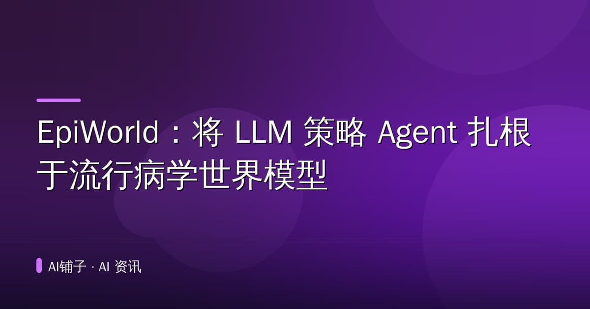 EpiWorld:将 LLM 策略 Agent 扎根于流行病学世界模型