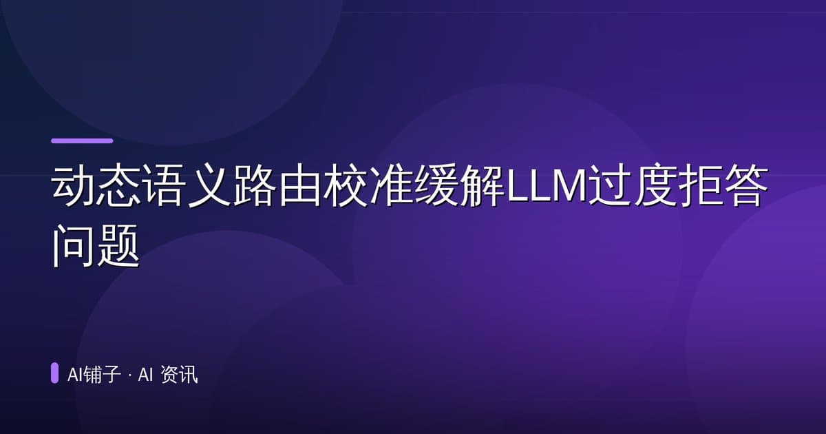 动态语义路由校准缓解LLM过度拒答问题