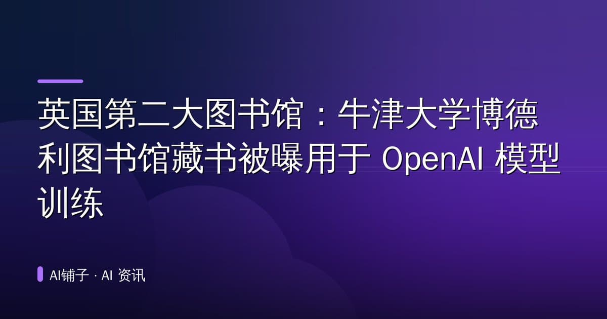 英国第二大图书馆:牛津大学博德利图书馆藏书被曝用于 OpenAI 模型训练