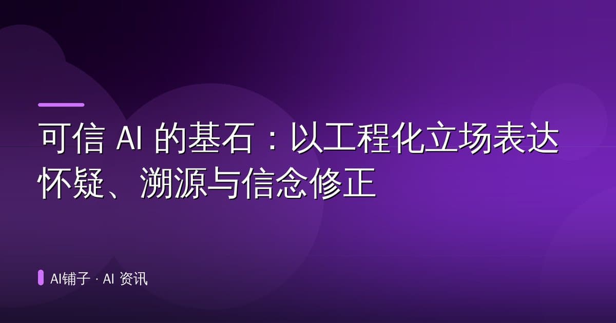 可信 AI 的基石:以工程化立场表达怀疑、溯源与信念修正