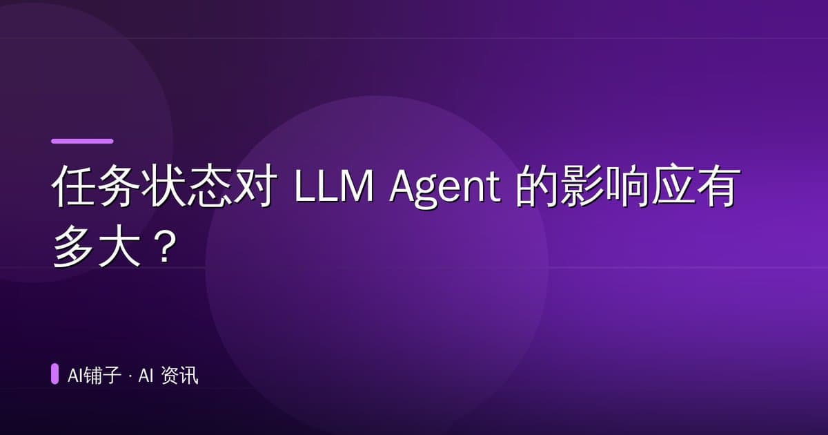 任务状态对 LLM Agent 的影响应有多大?