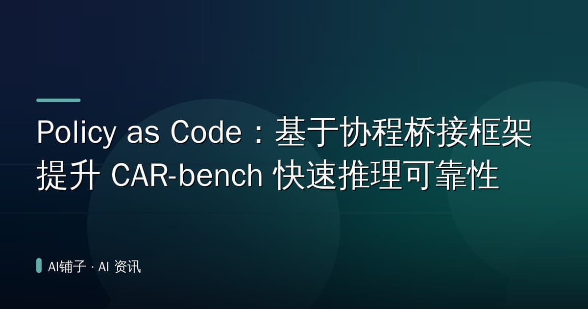 Policy as Code:基于协程桥接框架提升 CAR-bench 快速推理可靠性